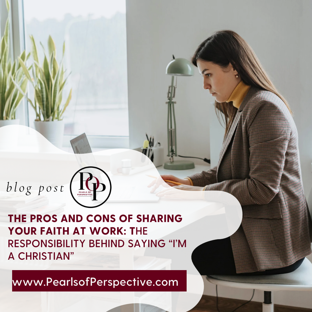 The Pros and Cons of Sharing Your Faith at Work: The Responsibility Behind Saying “I’m a Christian”