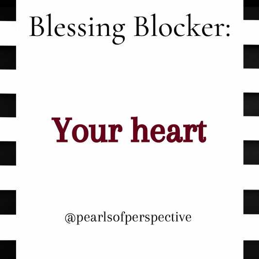 Blessing Blockers: Your Heart